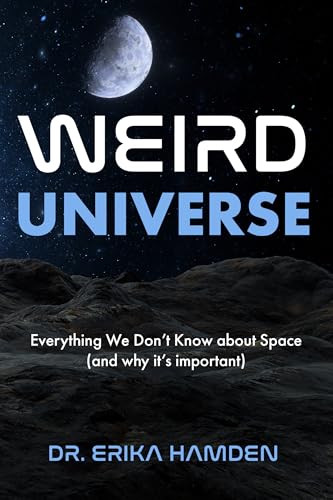 Weird Universe : Everything We Don't Know about Space (and Why It's Important)