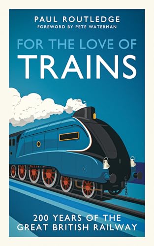 For the Love of Trains : Celebrating 200 Years of British Railways