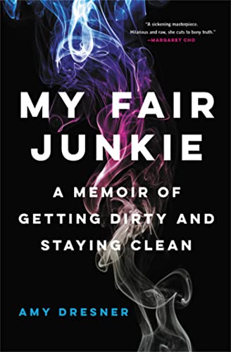 My Fair Junkie : A Memoir of Getting Dirty and Staying Clean