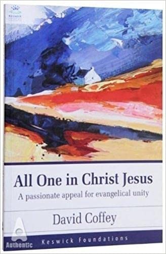 All One in Christ Jesus : A Passionate Appeal for Evangelical Unity