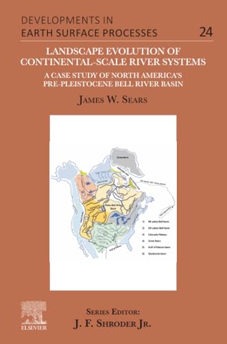 Landscape Evolution of Continental-Scale River Systems : A Case Study of North America’s Pre-Pleistocene Bell River Basin Volume 24