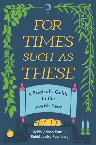 For Times Such As These : A Radical's Guide to the Jewish Year