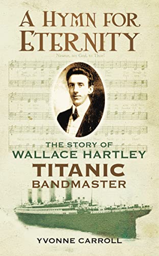 A Hymn for Eternity : The Story of Wallace Hartley, Titanic Bandmaster