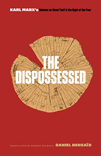 The Dispossessed: Karl Marxs Debates on Wood Theft and the Right of the Poor