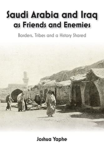 Saudi Arabia and Iraq as Friends and Enemies : Borders, Tribes and a History Shared