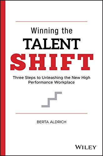 Winning the Talent Shift : Three Steps to Unleashing the New High Performance Workplace