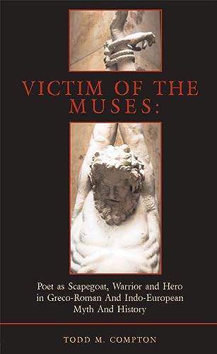 Victim of the Muses : Poet as Scapegoat, Warrior and Hero in Greco-Roman and Indo-European Myth and History