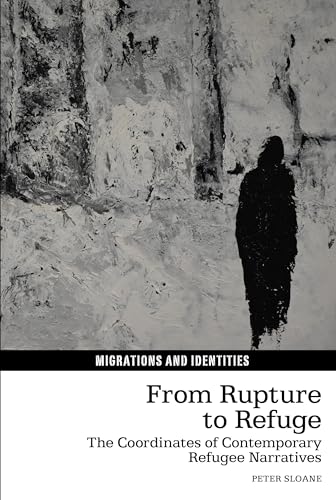 From Rupture to Refuge : The Coordinates of Contemporary Refugee Narratives