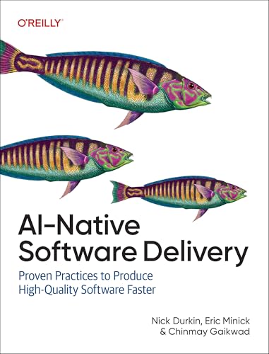 AI-Native Software Delivery : Proven Practices to Produce High-Quality Software Faster