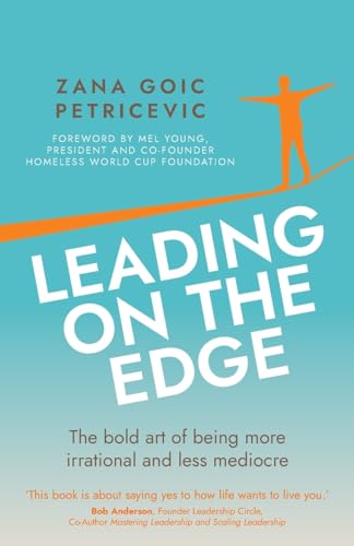 Leading on the Edge : The bold art of being more irrational and less mediocre