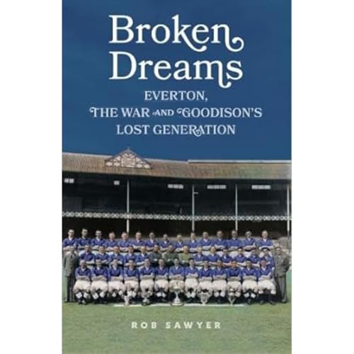 Broken Dreams : Everton, The War & Goodison’s Lost Generation