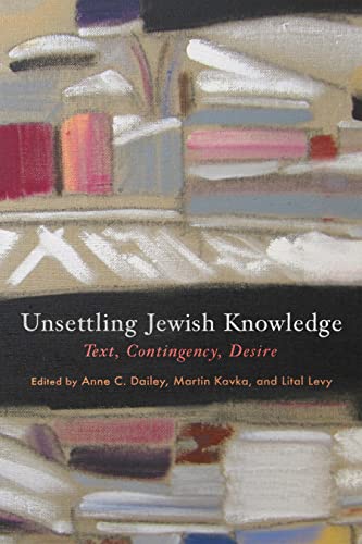 Unsettling Jewish Knowledge : Text, Contingency, Desire