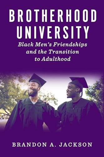Brotherhood University : Black Men's Friendships and the Transition to Adulthood