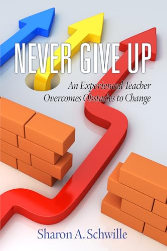 Never Give Up : An Experienced Teacher Overcomes Obstacles to Change