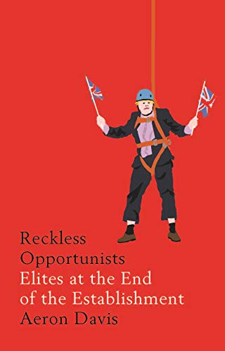 Reckless Opportunists: Elites at the End of the Establishment (Manchester Capitalism)