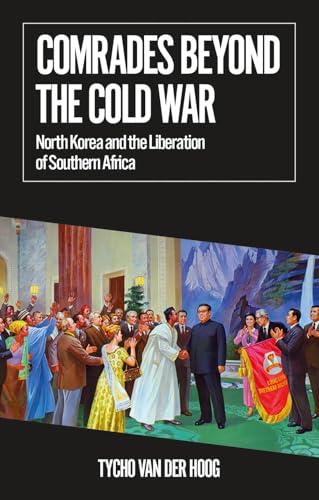 Comrades Beyond the Cold War : North Korea and the Liberation of Southern Africa
