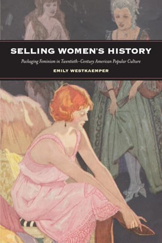 Selling Womens History: Packaging Feminism in Twentieth-Century American Popular Culture