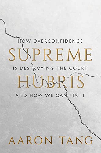 Supreme Hubris: How Overconfidence Is Destroying the Court―and How We Can Fix It