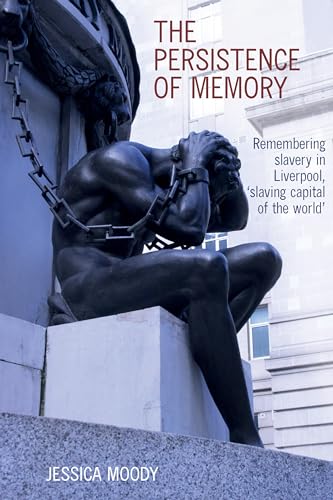 The persistence of memory : Remembering slavery in Liverpool, 'slaving capital of the world' : 18