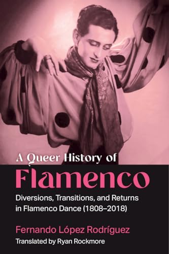 A Queer History of Flamenco : Diversions, Transitions, and Returns in Flamenco Dance (1808–2018)