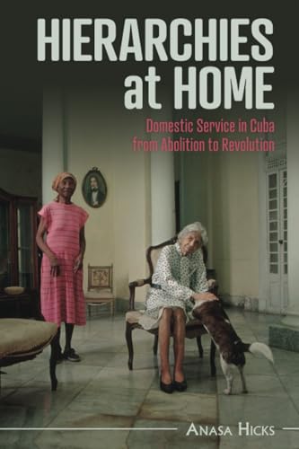 Hierarchies at Home : Domestic Service in Cuba from Abolition to Revolution