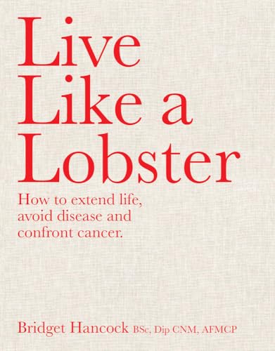 Live Like a Lobster : How to extend life, avoid disease and confront cancer
