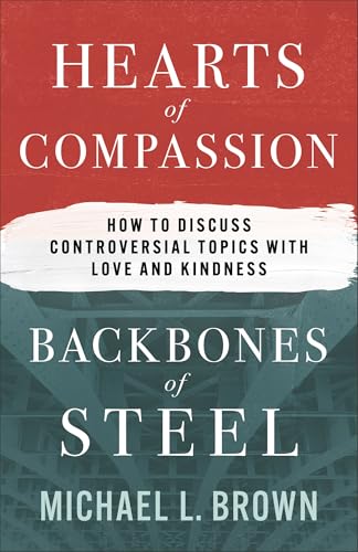 Hearts of Compassion, Backbones of Steel : How to Discuss Controversial Topics with Love and Kindness