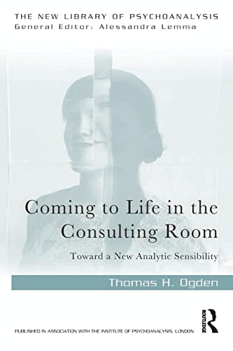 Coming to Life in the Consulting Room: Toward a New Analytic Sensibility (The New Library of Psychoanalysis)