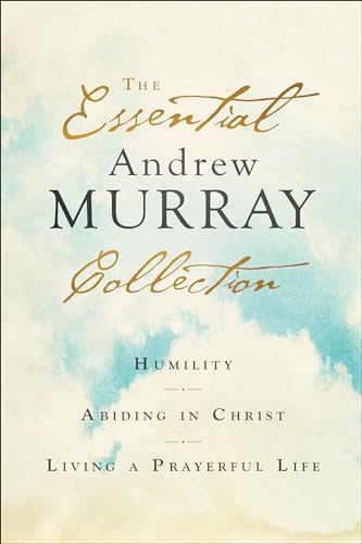 The Essential Andrew Murray Collection – Humility, Abiding in Christ, Living a Prayerful Life