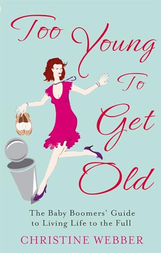 Too Young To Get Old : The baby boomers' guide to living life to the full