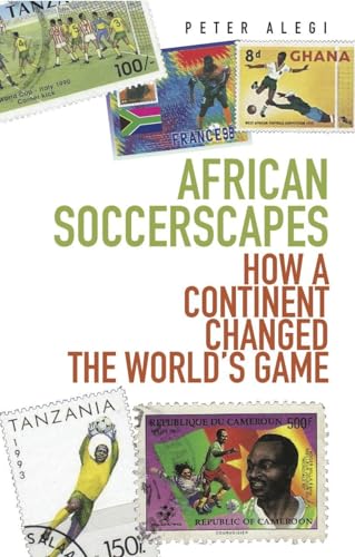 African Soccerscapes : How A Continent Changed the World's Game