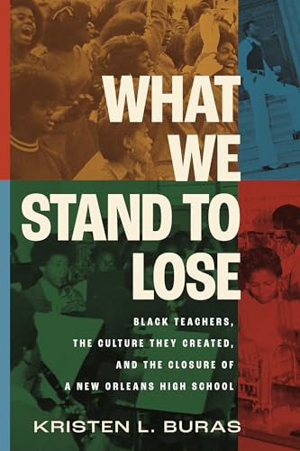 What We Stand to Lose : Black Teachers, the Culture They Created, and the Closure of a New Orleans High School