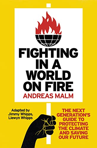 Fighting in a World on Fire: The Next Generation's Guide to Protecting The Climate and Saving Our Future, **Adapted from the bestselling book 'How to Blow Up a Pipeline'**