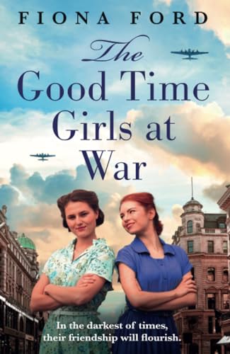 The Good Time Girls at War : A brand new compelling and heartwarming WW2 saga