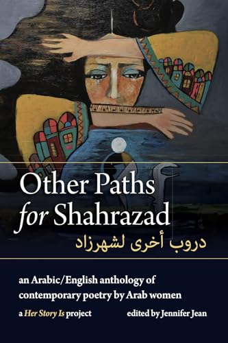 Other Paths for Shahrazad : A Bilingual Anthology of Contemporary Poetry by Arab Women