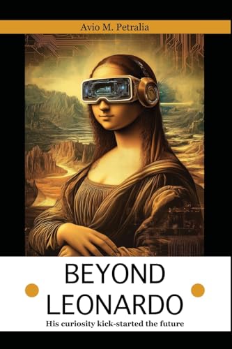 Beyond Leonardo : His curiosity kick-started the future