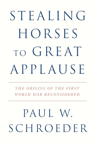 Stealing Horses to Great Applause : The Origins of the First World War Reconsidered