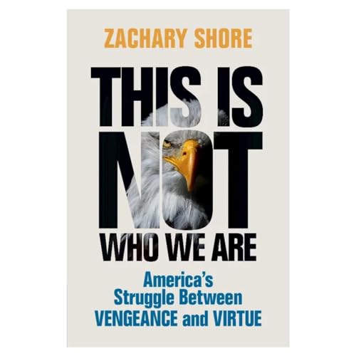 This Is Not Who We Are : America’s Struggle Between Vengeance and Virtue