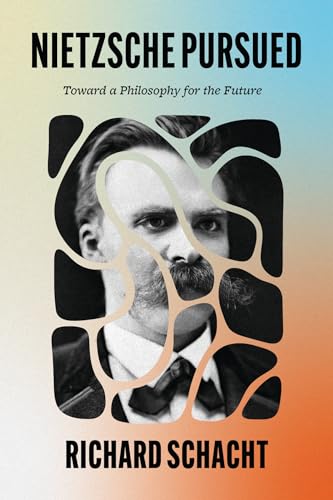 Nietzsche Pursued : Toward a Philosophy for the Future