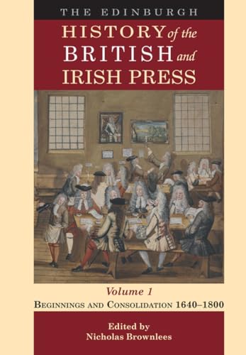 The Edinburgh History of the British and Irish Press, Volume 1 : Beginnings and Consolidation 1640–1800