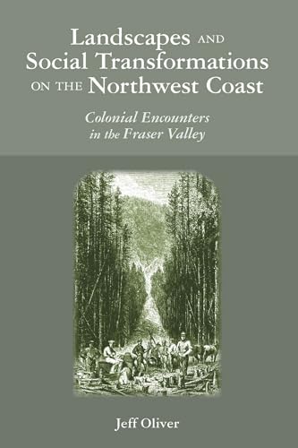 Landscapes and Social Transformations on the Northwest Coast : Colonial Encounters in the Fraser Valley
