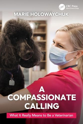 A Compassionate Calling : What It Really Means to Be a Veterinarian