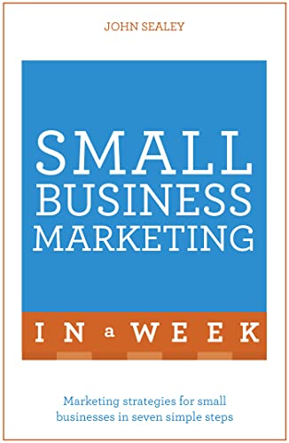 Small Business Marketing In A Week: Marketing Strategies For Small Businesses In Seven Simple Steps