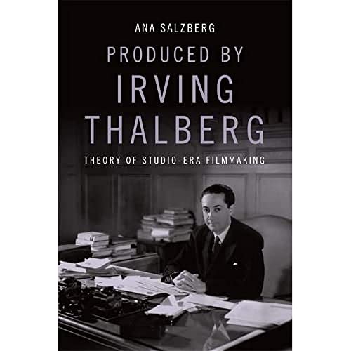Produced by Irving Thalberg : Theory of Studio-Era Filmmaking
