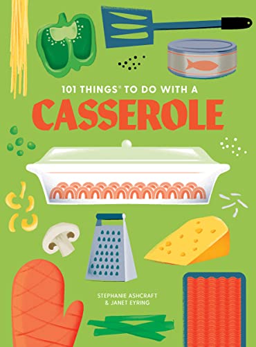 101 Things to do with a Casserole, new edition (101 Cookbooks)