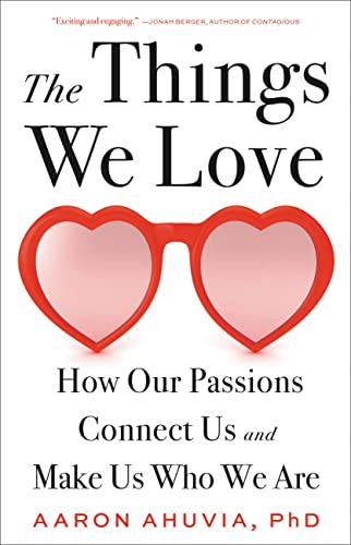 The Things We Love : How Our Passions Connect Us and Make Us Who We Are