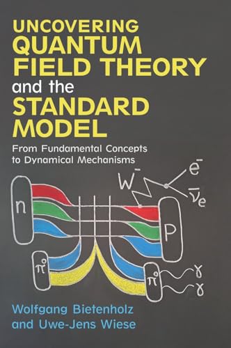 Uncovering Quantum Field Theory and the Standard Model : From Fundamental Concepts to Dynamical Mechanisms