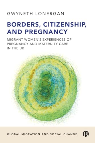 Borders, Citizenship, and Pregnancy : Migrant Women’s Experiences of Pregnancy and Maternity Care in the UK