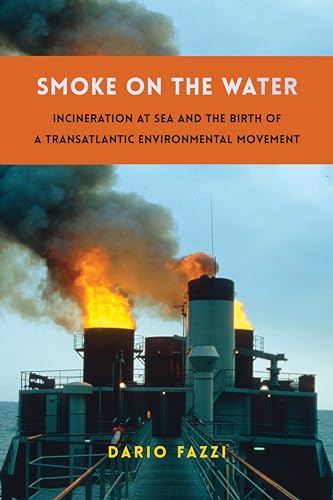 Smoke on the Water: Incineration at Sea and the Birth of a Transatlantic Environmental Movement (Global America)