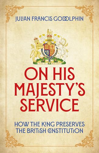 On His Majesty's Service : How the King Preserves the British Constitution